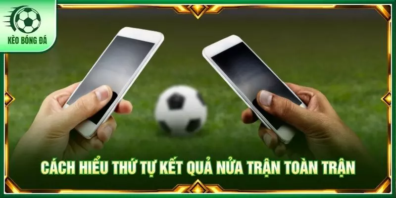 Cách hiểu thứ tự kết quả nửa trận toàn trận