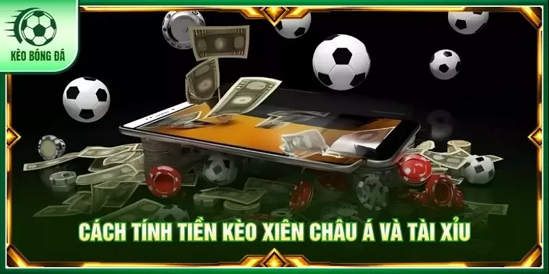 Cách tính tiền kèo xiên châu á và tài xỉu