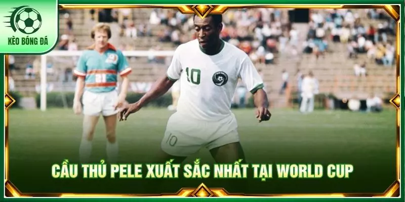 Cầu thủ Pele xuất sắc nhất tại World Cup