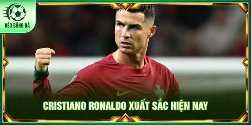 Cristiano Ronaldo xuất sắc hiện nay