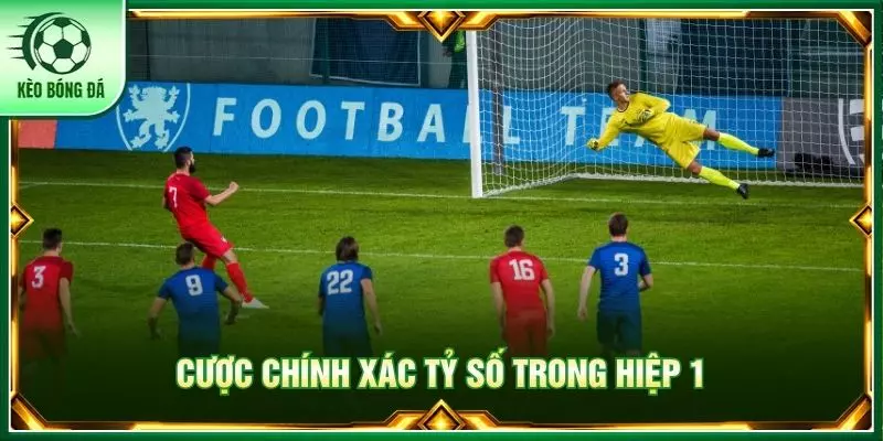 Cược chính xác tỷ số trong hiệp 1