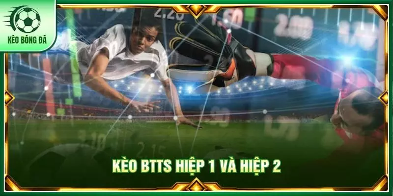 Kèo BTTS hiệp 1 và hiệp 2