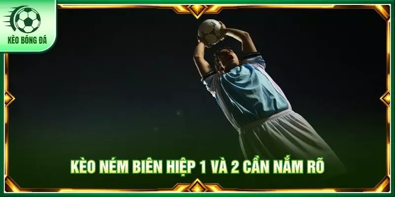 Kèo ném biên hiệp 1 và 2 cần nắm rõ