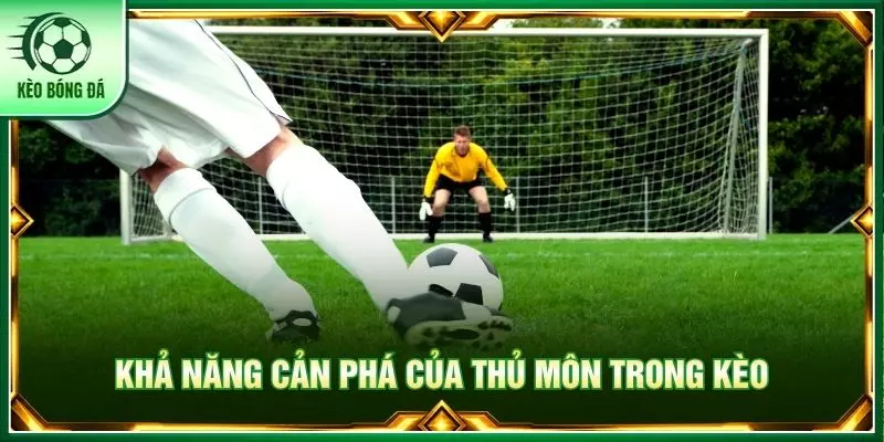 Khả năng cản phá của thủ môn trong kèo