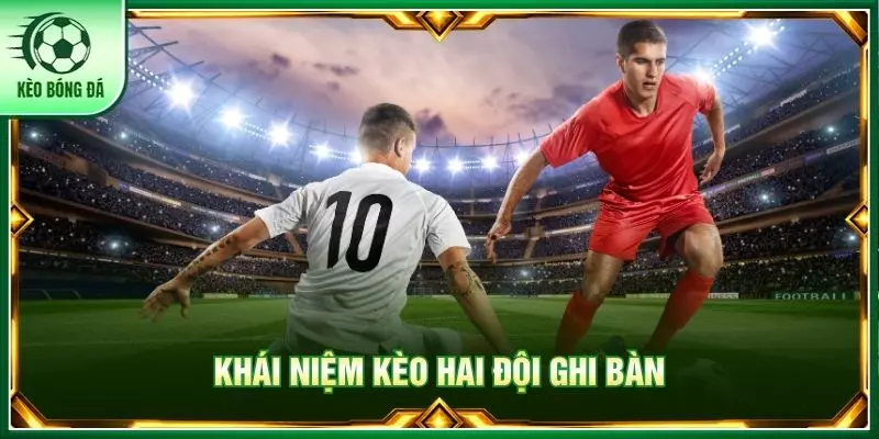 Khái niệm kèo hai đội ghi bàn