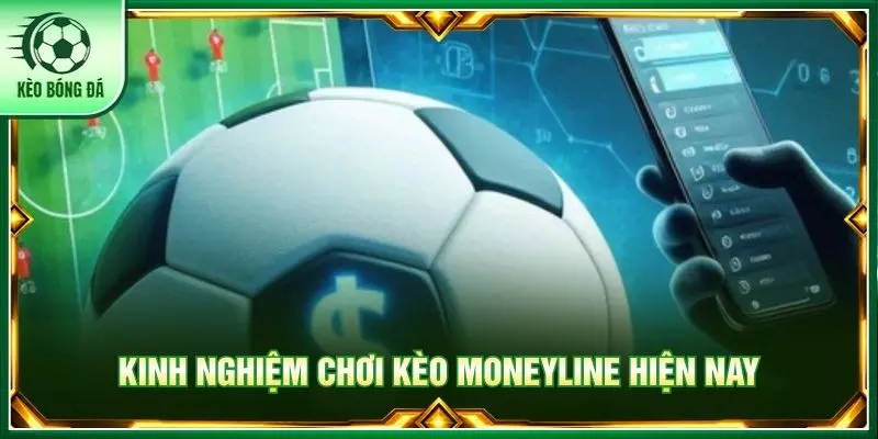 Kinh nghiệm chơi kèo Moneyline hiện nay