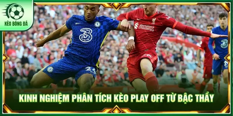Kinh nghiệm phân tích kèo play off từ bậc thầy