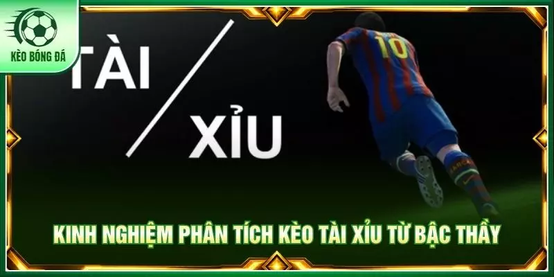 Kinh nghiệm phân tích kèo tài xỉu từ bậc thầy
