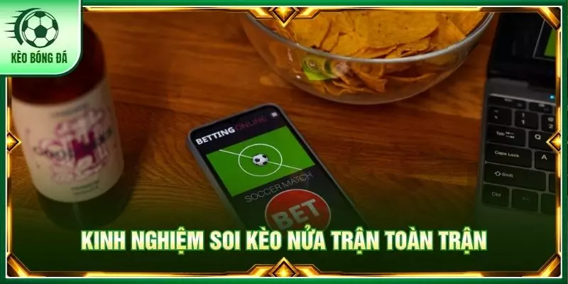 Kinh nghiệm soi kèo nửa trận toàn trận