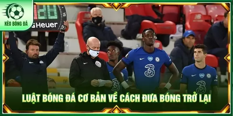 Luật bóng đá cơ bản về cách đưa bóng trở lại