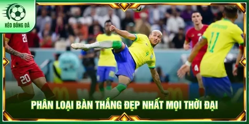 Khám Phá Những Bàn Thắng Đẹp Nhất Mọi Thời Đại Của Bóng Đá Phân loại bàn thắng đẹp nhất mọi thời đại