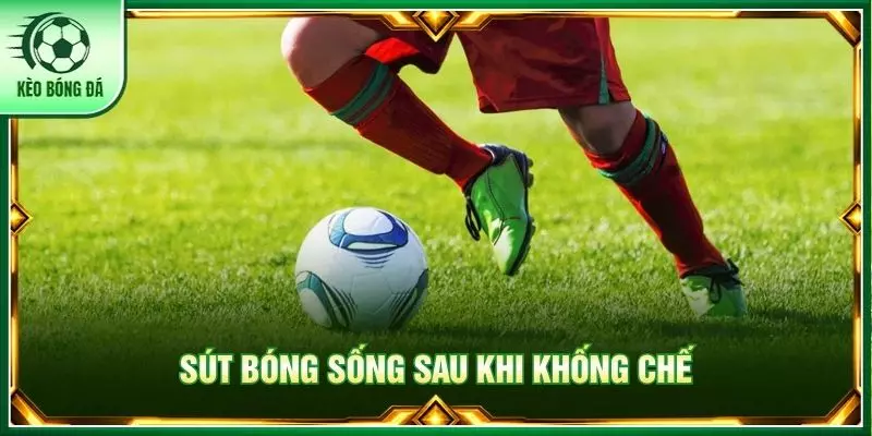 Sút bóng sống sau khi khống chế