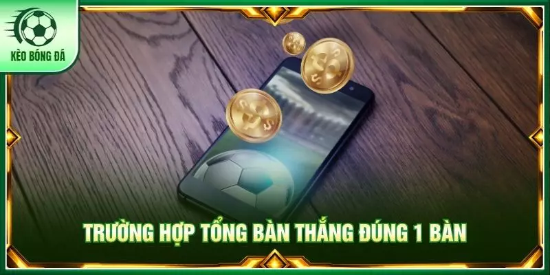 Trường hợp tổng bàn thắng đúng 1 bàn