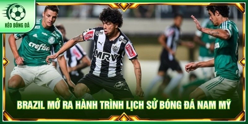 VĐQG Brazil - Sân Chơi Đẳng Cấp Của Các Vũ Công Samba Brazil mở ra hành trình lịch sử bóng đá Nam Mỹ