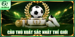 Cầu Thủ Xuất Sắc Nhất Thế Giới - Tượng Đài Bóng Đá Bất Tử