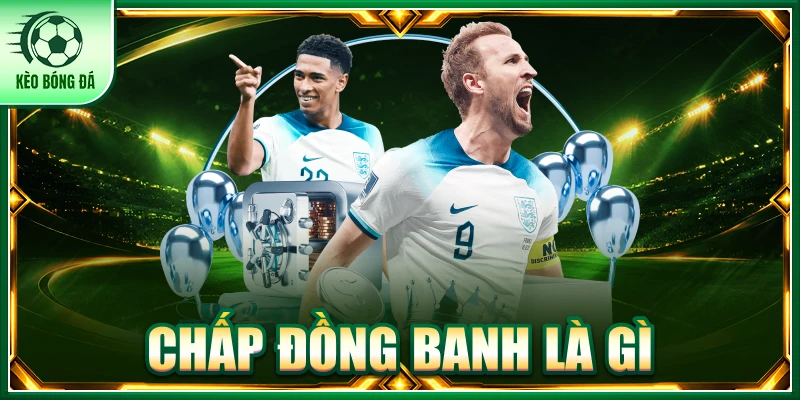 Chấp Đồng Banh Là Gì? Tip Soi Kèo Chuẩn Nhất Từ Chuyên Gia Chấp Đồng Banh Là Gì? Tip Soi Kèo Chuẩn Nhất Từ Chuyên Gia