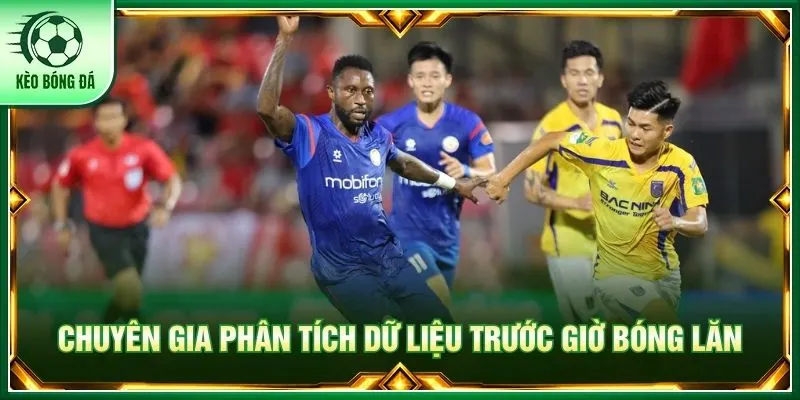 Chuyên gia phân tích dữ liệu trước giờ bóng lăn
