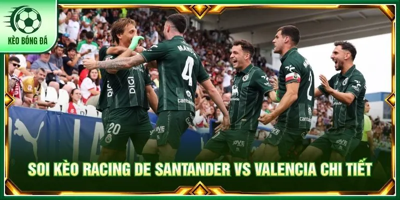 Đánh giá chi tiết phong độ Racing de Santander vs Valencia