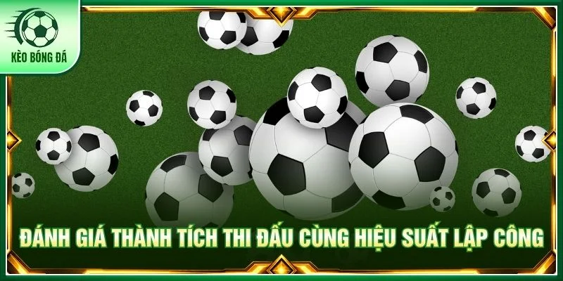 Đánh giá thành tích thi đấu cùng hiệu suất lập công