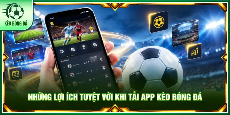 Fan hâm mộ theo dõi thông báo app Kèo bóng đá dễ dàng