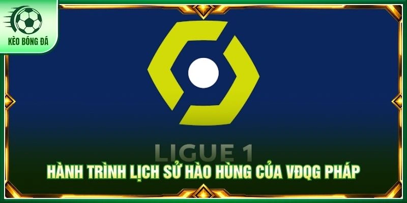 VĐQG Pháp - Cuộc Đua Danh Hiệu Ligue 1 Kịch Tính Nghẹt Thở Hành trình lịch sử hào hùng của VĐQG Pháp
