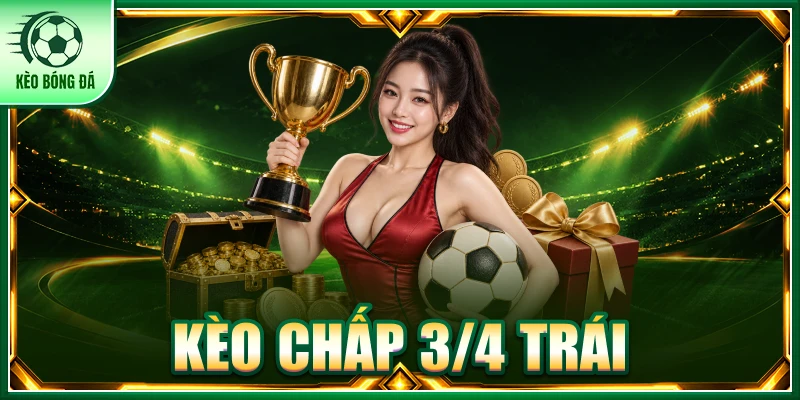 Kèo Chấp 3/4 Trái - Bản Chất, Cách Tính Tiền Và Mẹo Thắng