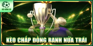 Kèo Chấp Đồng Banh Nửa Trái Là Gì? Cách Đọc Chi Tiết