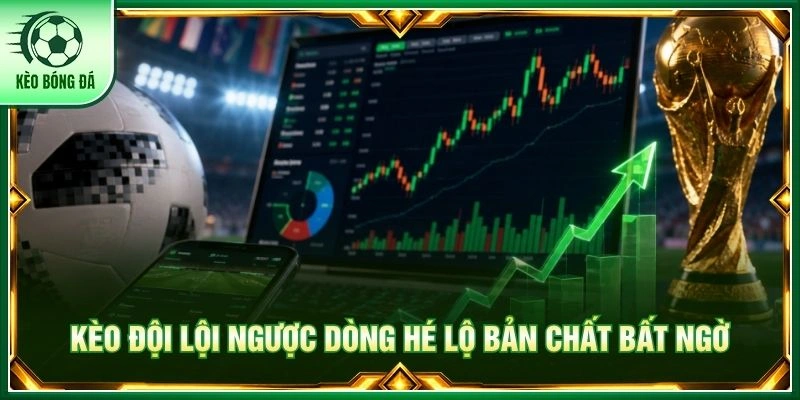 Kèo đội lội ngược dòng hé lộ bản chất bất ngờ