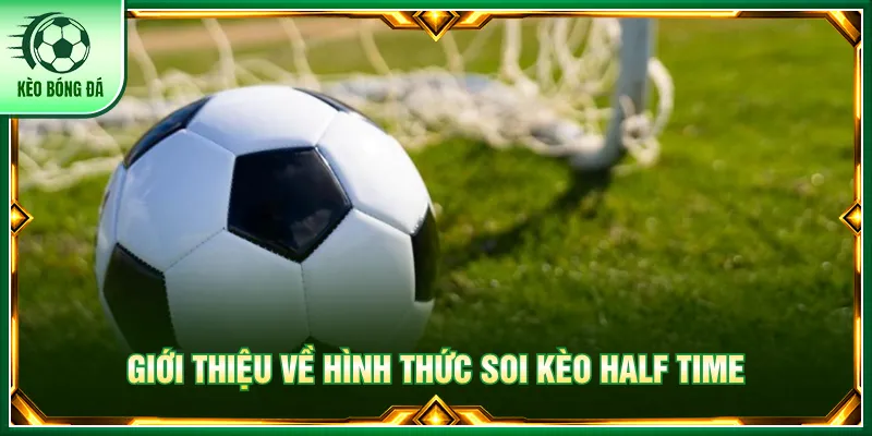 Kèo Half Time - Kinh Nghiệm Đọc Tỷ Lệ Dựa Theo Hiệp 1 Kèo half time tính kết quả dựa trong 45 phút đầu tiên