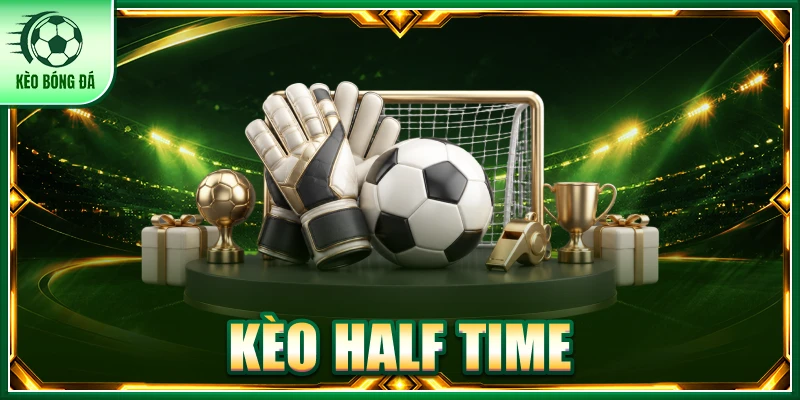 Kèo Half Time - Kinh Nghiệm Đọc Tỷ Lệ Dựa Theo Hiệp 1 Kèo half time
