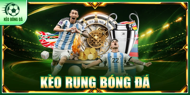 Kèo Rung Bóng Đá - Cẩm Nang Đọc Kèo Và Bắt Nhịp Trận Đấu