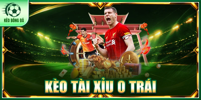 kèo tài xỉu 0 trái