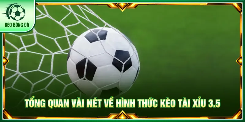 Kèo tài xỉu 3.5 mang lại cách dự đoán cược hấp dẫn