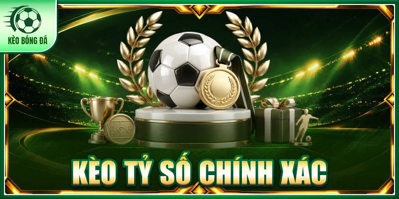 kèo tỷ số chính xác