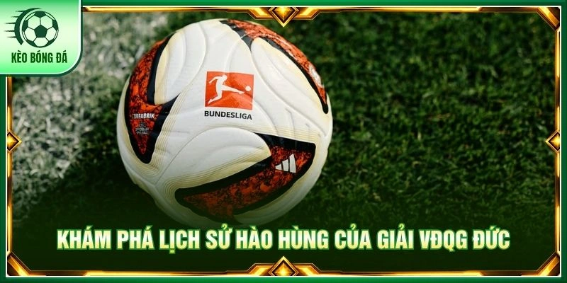 VĐQG Đức - Bức Tranh Toàn Cảnh Về Giải Đấu Đỉnh Cao Nhất Khám phá lịch sử hào hùng của giải VĐQG Đức