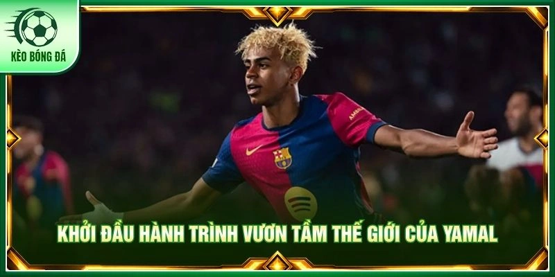 Yamal - Cơn Lốc Biên Trái Khiến Toàn Châu Âu Khiếp Sợ Khởi đầu hành trình vươn tầm thế giới của Yamal
