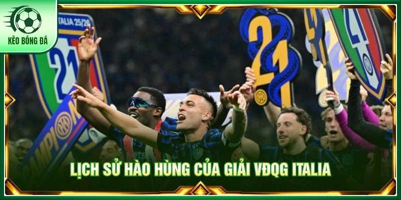 VĐQG Italia - Hành Trình Chinh Phục Scudetto Đầy Khốc Liệt Lịch sử hào hùng của giải VĐQG Italia