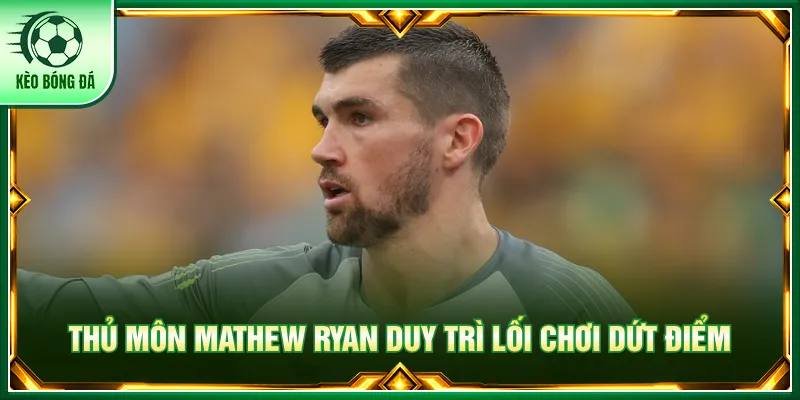 Úc - Lịch Sử Phát Triển, Thành Tích Và Cầu Thủ Hàng Đầu Mathew Ryan bảo vệ khung thành xuất sắc của đội Úc