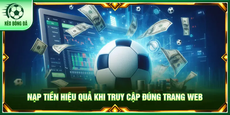 Nạp tiền truy cập trang web chính để tránh mọi sự cố