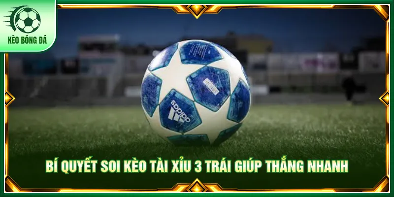 Nên phân tích chiến thuật hai đội để soi kèo tài xỉu 3 trái