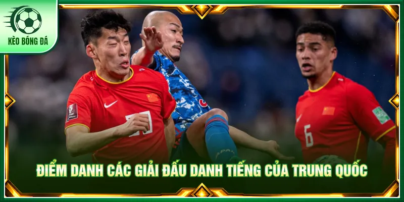 Trung Quốc - Các Giải Cúp Quốc Nội Có Tại Kèo Bóng Đá Nhiều giải đấu danh giá được quy định thể thức rõ ràng