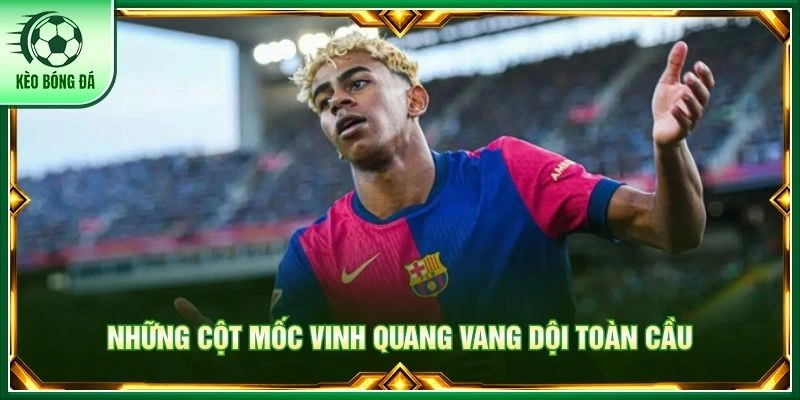 Yamal - Cơn Lốc Biên Trái Khiến Toàn Châu Âu Khiếp Sợ Những cột mốc vinh quang vang dội toàn cầu