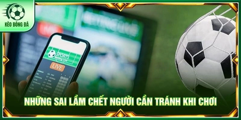 Kèo Cơ Hội Kép - Mẹo Đọc Trận Đấu Thông Minh Từ Cao Thủ Những sai lầm chết người cần tránh khi chơi