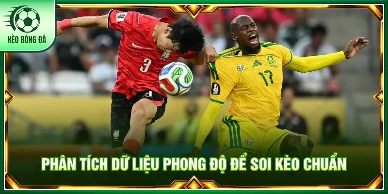 Phân tích dữ liệu phong độ để soi kèo chuẩn