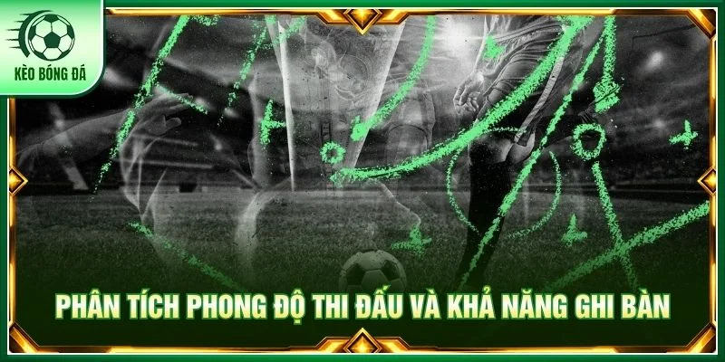 Phân tích phong độ thi đấu và khả năng ghi bàn