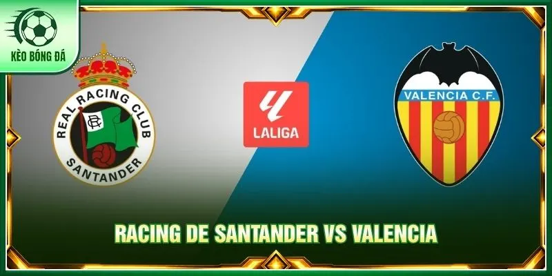 Soi kèo Racing de Santander vs Valencia, 2h 12/10 - La Liga