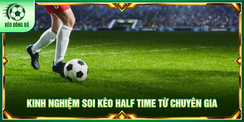 Kèo Half Time - Kinh Nghiệm Đọc Tỷ Lệ Dựa Theo Hiệp 1 Tận dụng các chiến lược cược kèo half time để phân tích
