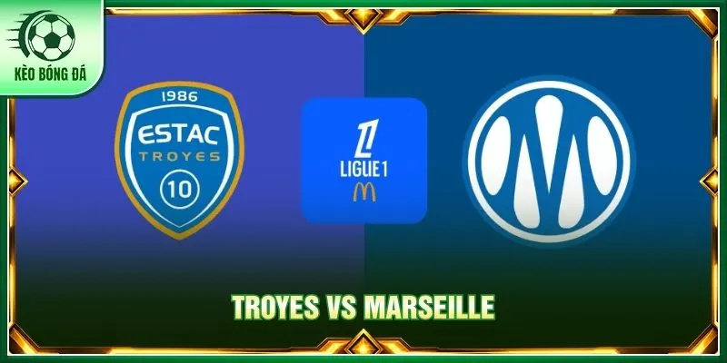 Soi kèo Troyes vs Marseille, 01h45 ngày 12/10 - Ligue 1